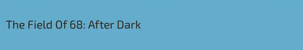 The Field Of 68: After Dark